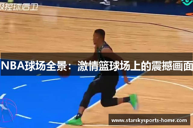 NBA球场全景：激情篮球场上的震撼画面