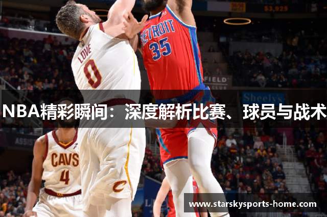 NBA精彩瞬间：深度解析比赛、球员与战术